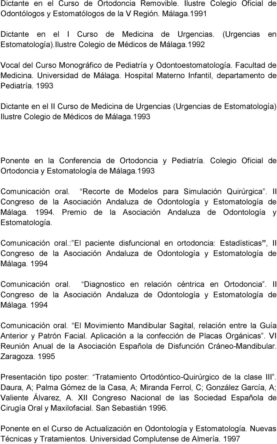 Hospital Materno Infantil, departamento de Pediatría. 1993 Dictante en el II Curso de Medicina de Urgencias (Urgencias de Estomatología) Ilustre Colegio de Médicos de Málaga.