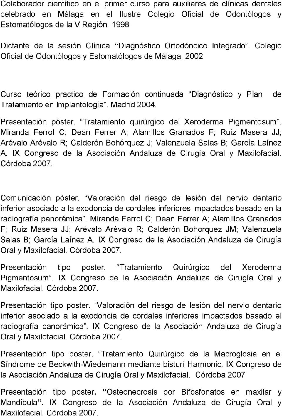 2002 Curso teórico practico de Formación continuada Diagnóstico y Plan Tratamiento en Implantología. Madrid 2004. de Presentación póster. Tratamiento quirúrgico del Xeroderma Pigmentosum.
