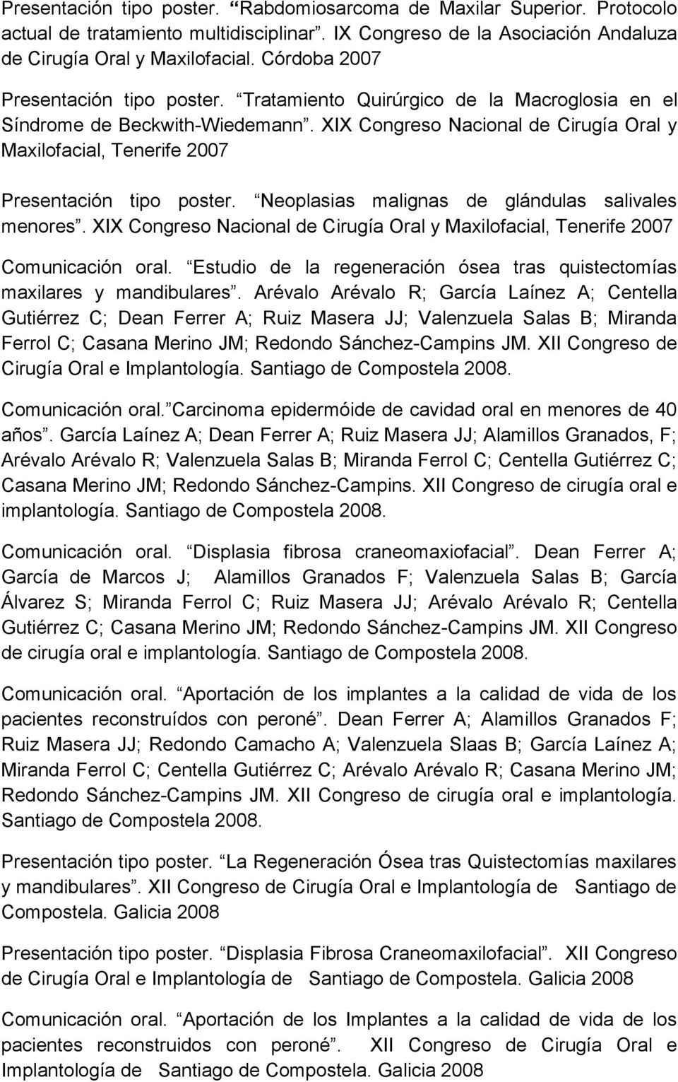 XIX Congreso Nacional de Cirugía Oral y Maxilofacial, Tenerife 2007 Presentación tipo poster. Neoplasias malignas de glándulas salivales menores.