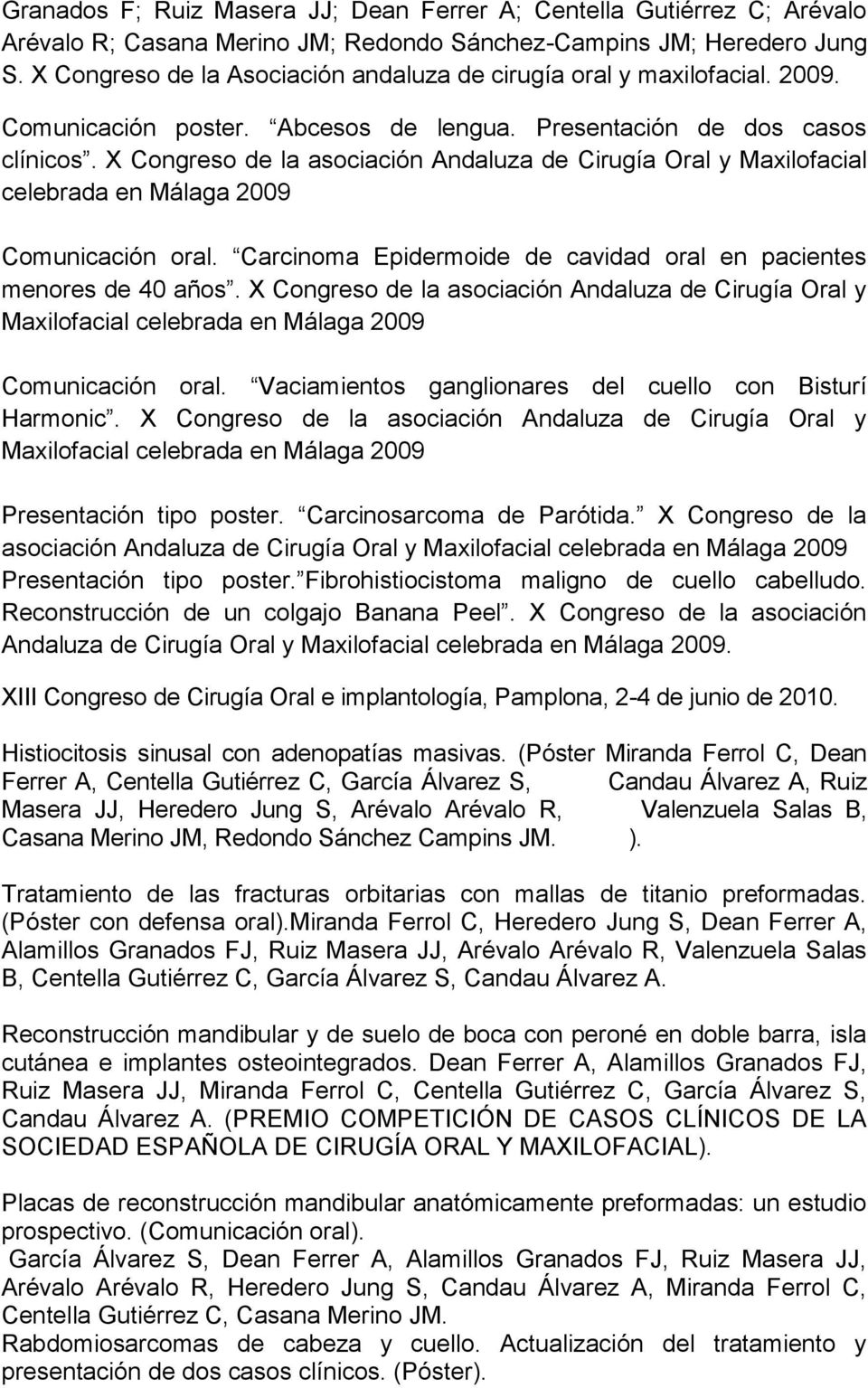 X Congreso de la asociación Andaluza de Cirugía Oral y Maxilofacial celebrada en Málaga 2009 Comunicación oral. Carcinoma Epidermoide de cavidad oral en pacientes menores de 40 años.