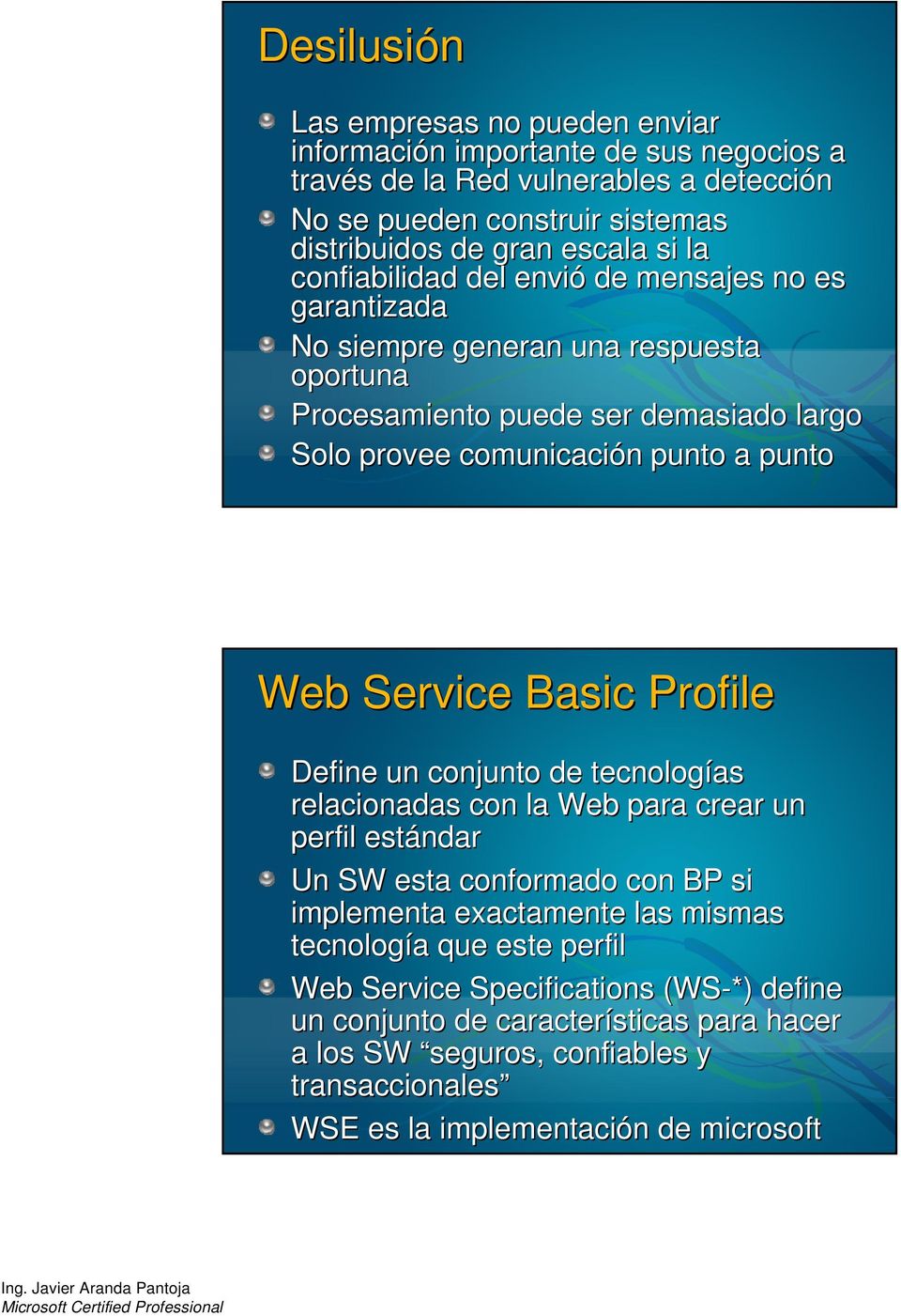 Service Basic Profile Define un conjunto de tecnologías relacionadas con la Web para crear un perfil estándar Un SW esta conformado con BP si implementa exactamente las mismas tecnología