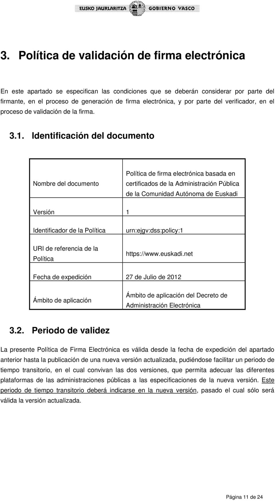 Identificación del documento Nombre del documento Política de firma electrónica basada en certificados de la Administración Pública de la Comunidad Autónoma de Euskadi Versión 1 Identificador de la