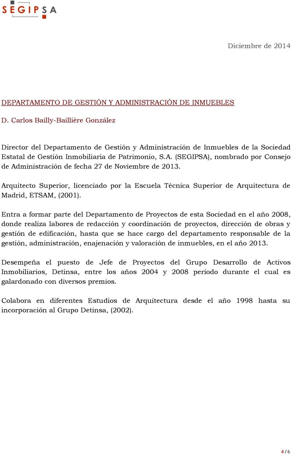 Arquitecto Superior, licenciado por la Escuela Técnica Superior de Arquitectura de Madrid, ETSAM, (2001).