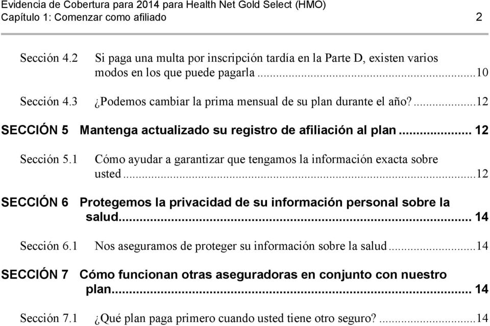 1 SECCIÓN 6 Cómo ayudar a garantizar que tengamos la información exacta sobre usted...12 Protegemos la privacidad de su información personal sobre la salud... 14 Sección 6.