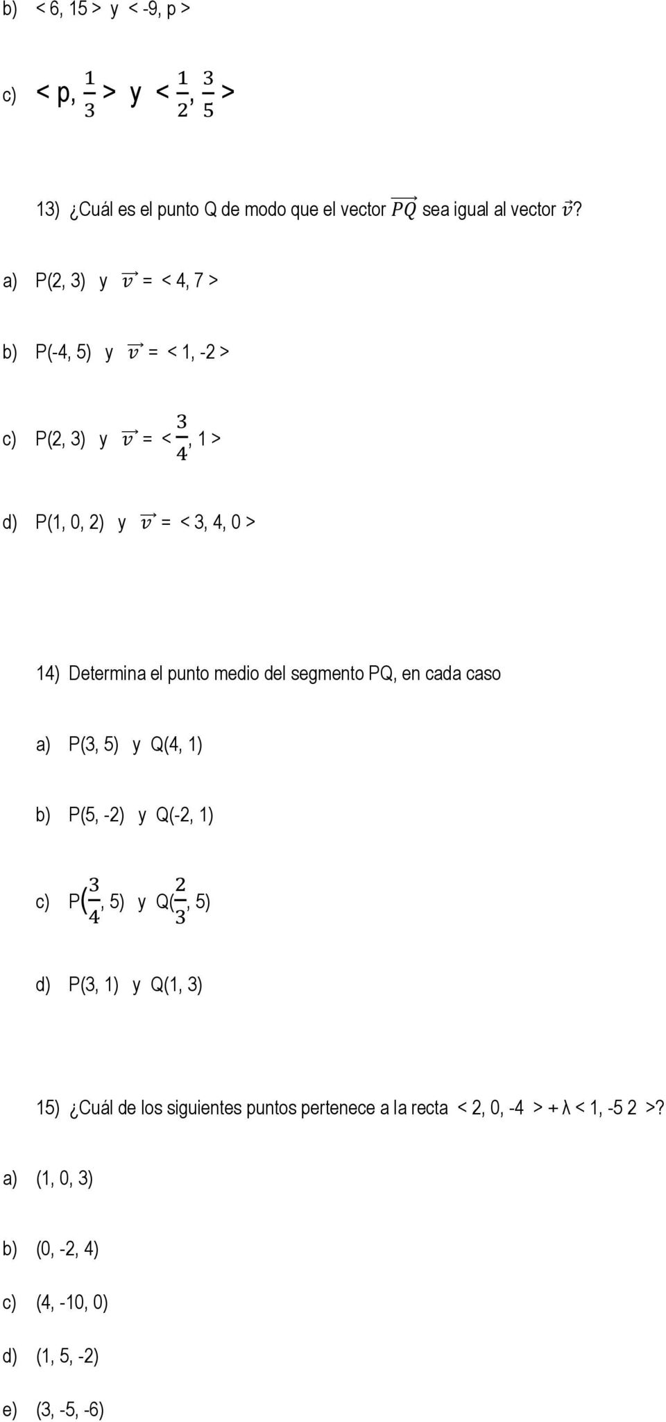 medio del segmento PQ, en cada caso a) P(, 5) y Q(4, 1) b) P(5, -2) y Q(-2, 1) c) P( 4, 5) y Q(2, 5) d) P(, 1) y Q(1, ) 15) Cuál