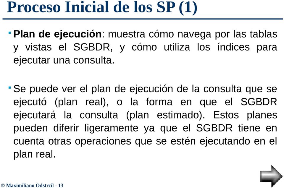 Se puede ver el plan de ejecución de la consulta que se ejecutó (plan real), o la forma en que el SGBDR ejecutará