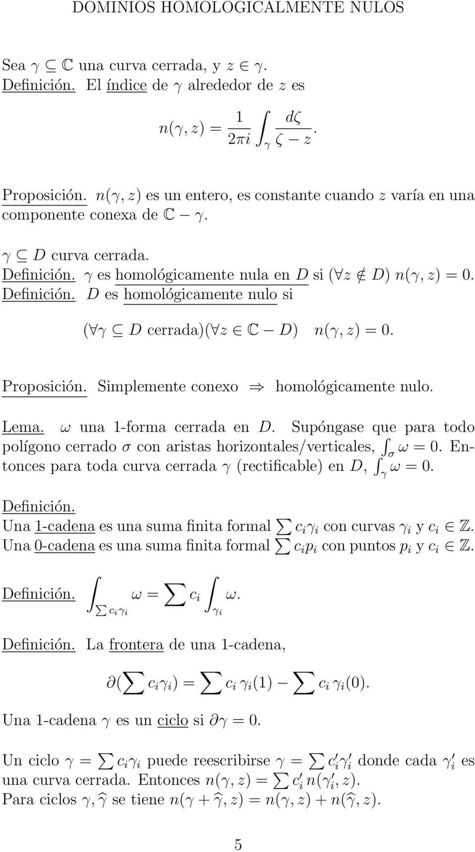 D es homológicamente nulo si ( D cerrada)( z C D) n(, z) = 0. Proposición. Simplemente conexo homológicamente nulo. Lema. ω una 1-forma cerrada en D.