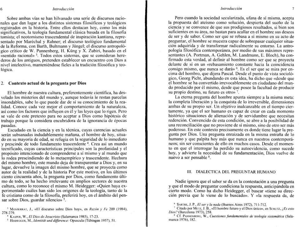 Rahner; el discurso teológico fundamental de la Reforma, con Barth, Bultmann y Jüngel; el discurso antropológico crítico de W. Pannenberg, H. Küng y X. Zubiri, basado en el «sentido racional» 3.