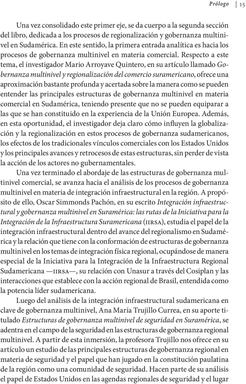 Respecto a este tema, el investigador Mario Arroyave Quintero, en su artículo llamado Gobernanza multinivel y regionalización del comercio suramericano, ofrece una aproximación bastante profunda y