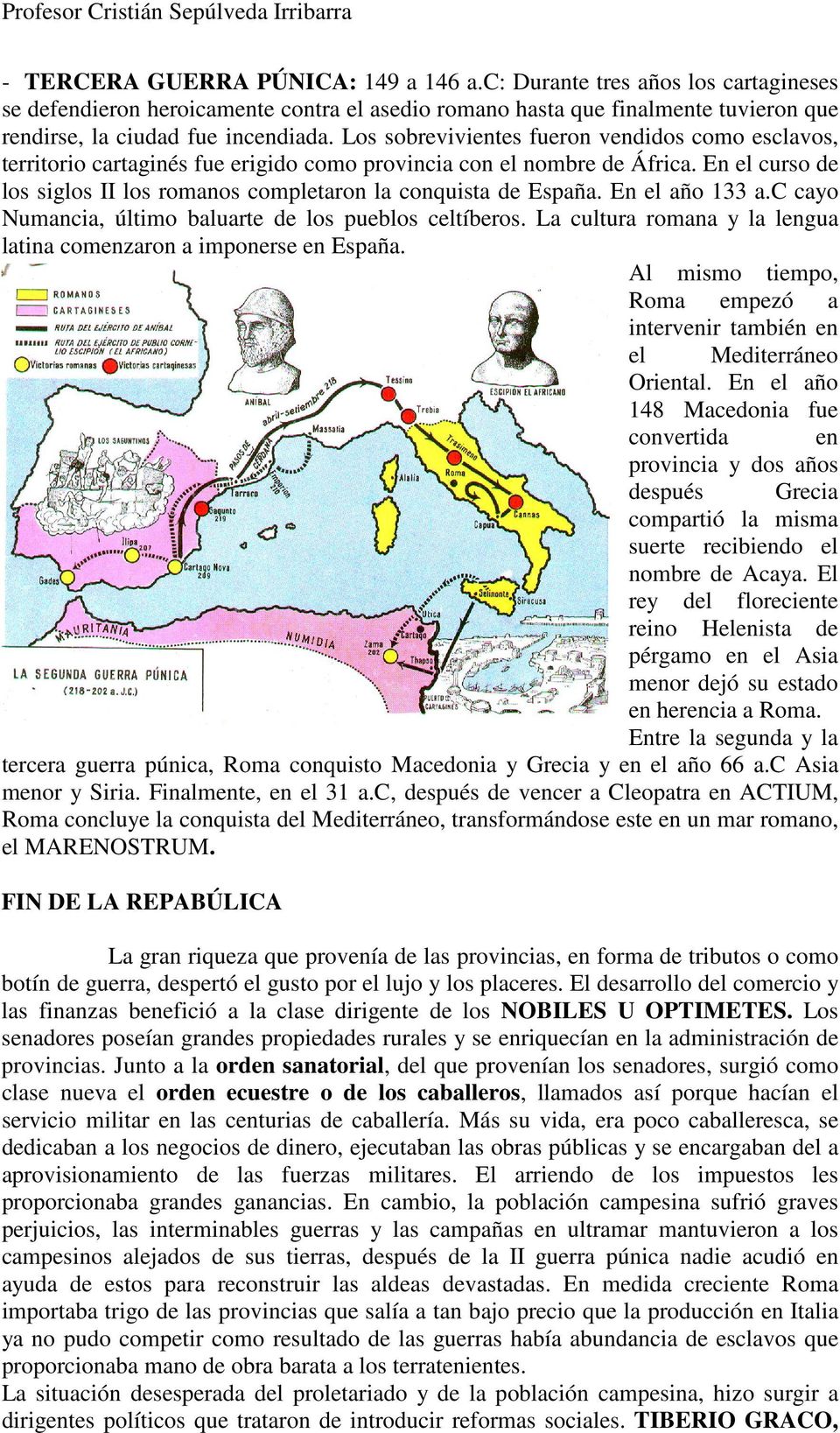En el año 133 a.c cayo Numancia, último baluarte de los pueblos celtíberos. La cultura romana y la lengua latina comenzaron a imponerse en España.