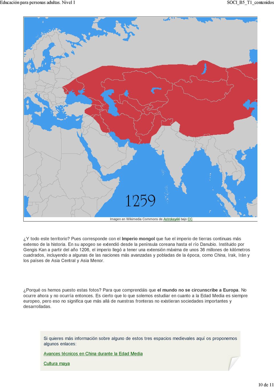 Instituido por Gengis Kan a partir del año 1206, el imperio llegó a tener una extensión máxima de unos 36 millones de kilómetros cuadrados, incluyendo a algunas de las naciones más avanzadas y