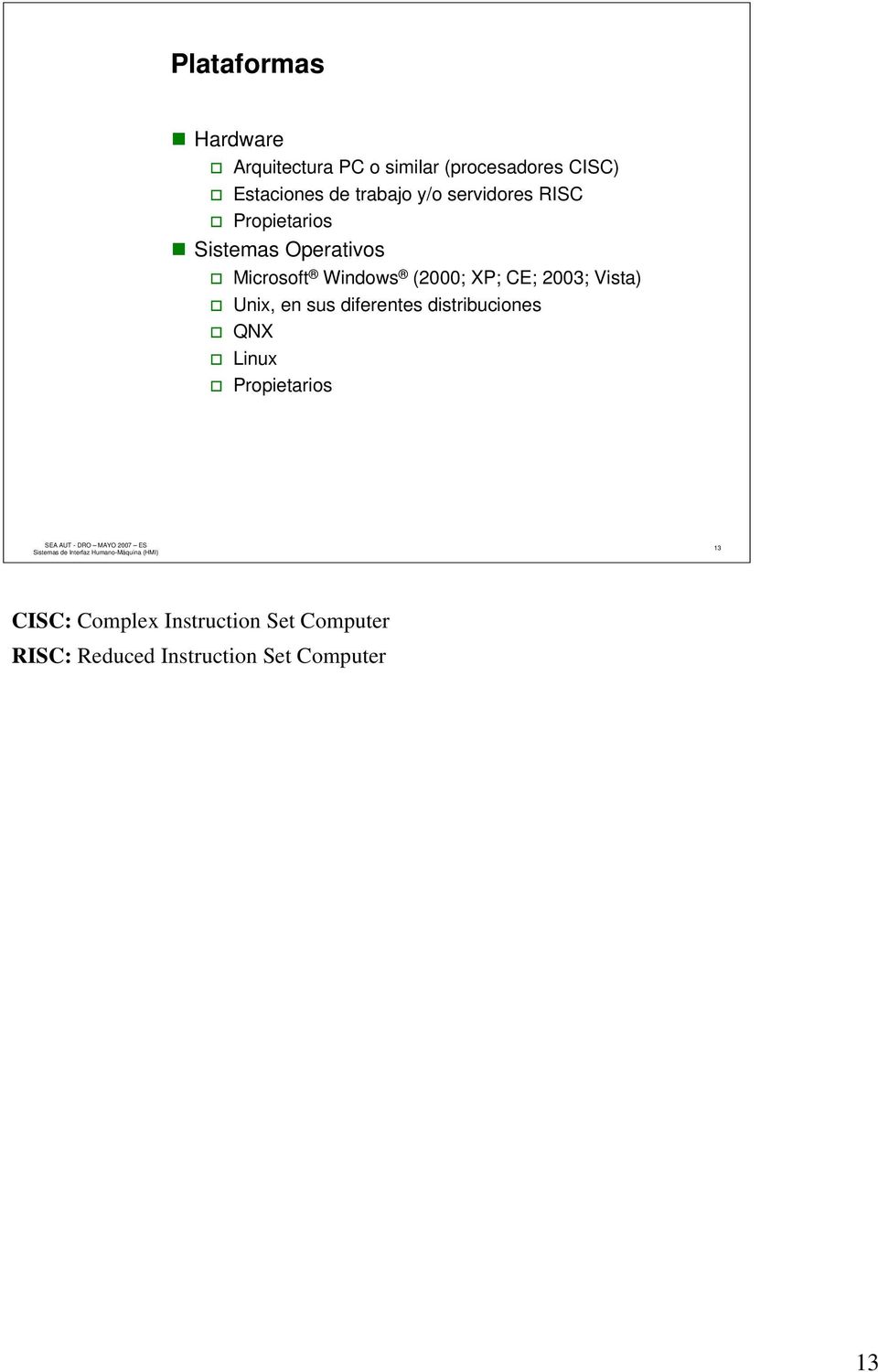 (2000; XP; CE; 2003; Vista) Unix, en sus diferentes distribuciones QNX Linux