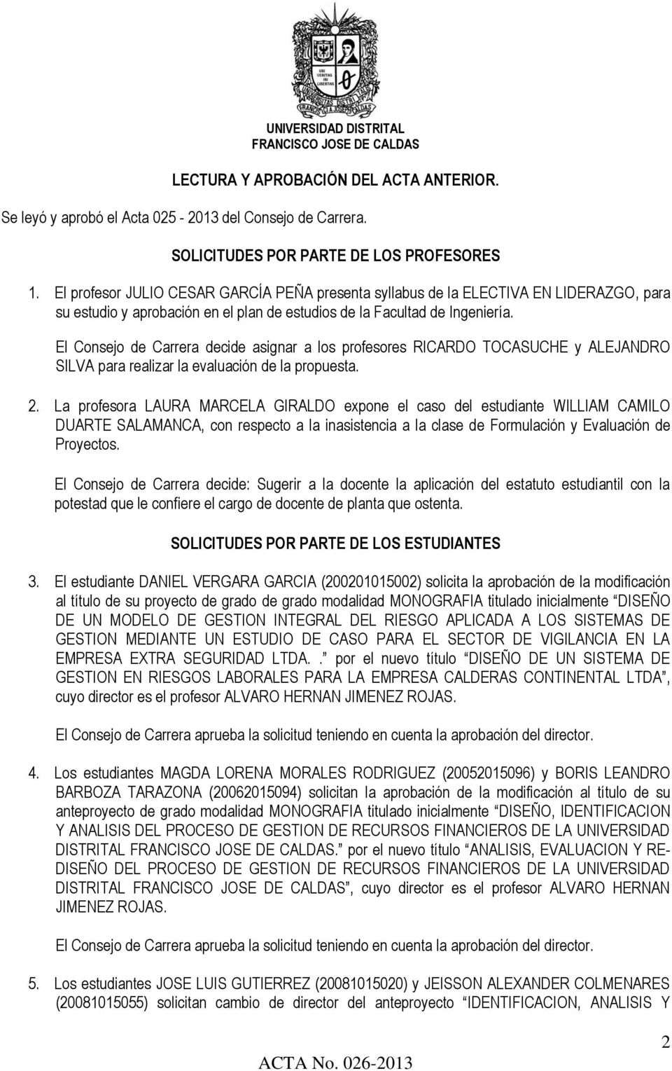 El Consejo de Carrera decide asignar a los profesores RICARDO TOCASUCHE y ALEJANDRO SILVA para realizar la evaluación de la propuesta. 2.
