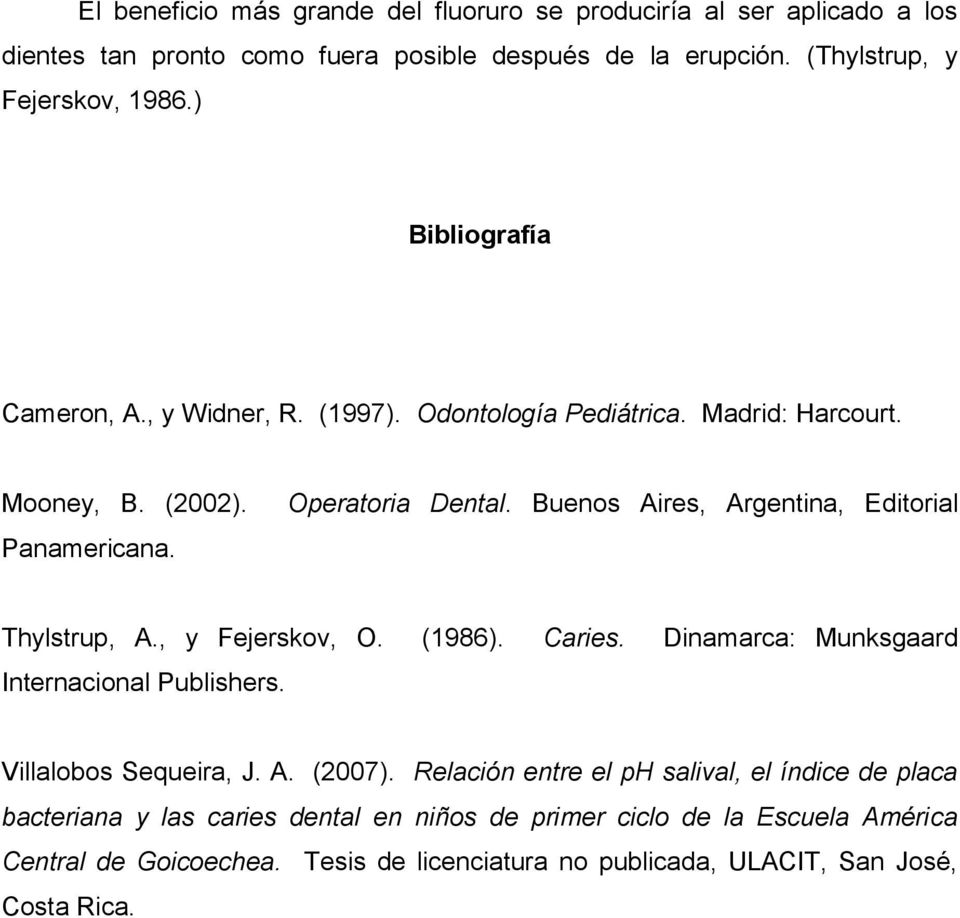 Buenos Aires, Argentina, Editorial Thylstrup, A., y Fejerskov, O. (1986). Caries. Dinamarca: Munksgaard Internacional Publishers. Villalobos Sequeira, J. A. (2007).