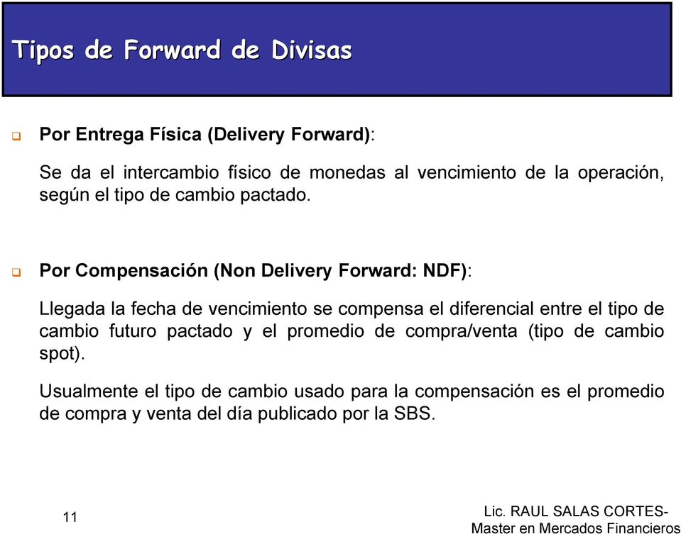Por Compensación (Non Delivery Forward: NDF): Llegada la fecha de vencimiento se compensa el diferencial entre el tipo de