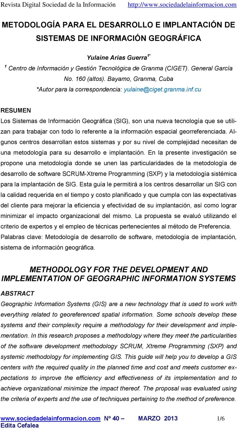 cu RESUMEN Los Sistemas de Información Geográfica (SIG), son una nueva tecnología que se utilizan para trabajar con todo lo referente a la información espacial georreferenciada.