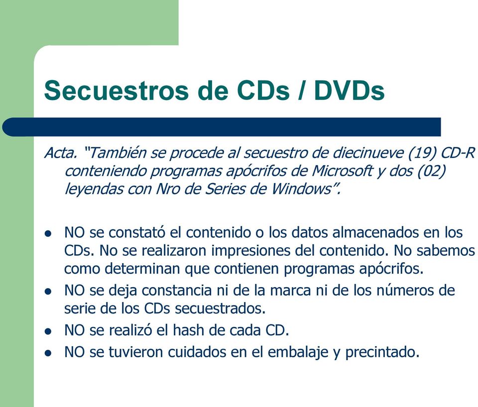 Series de Windows. NO se constató el contenido o los datos almacenados en los CDs. No se realizaron impresiones del contenido.