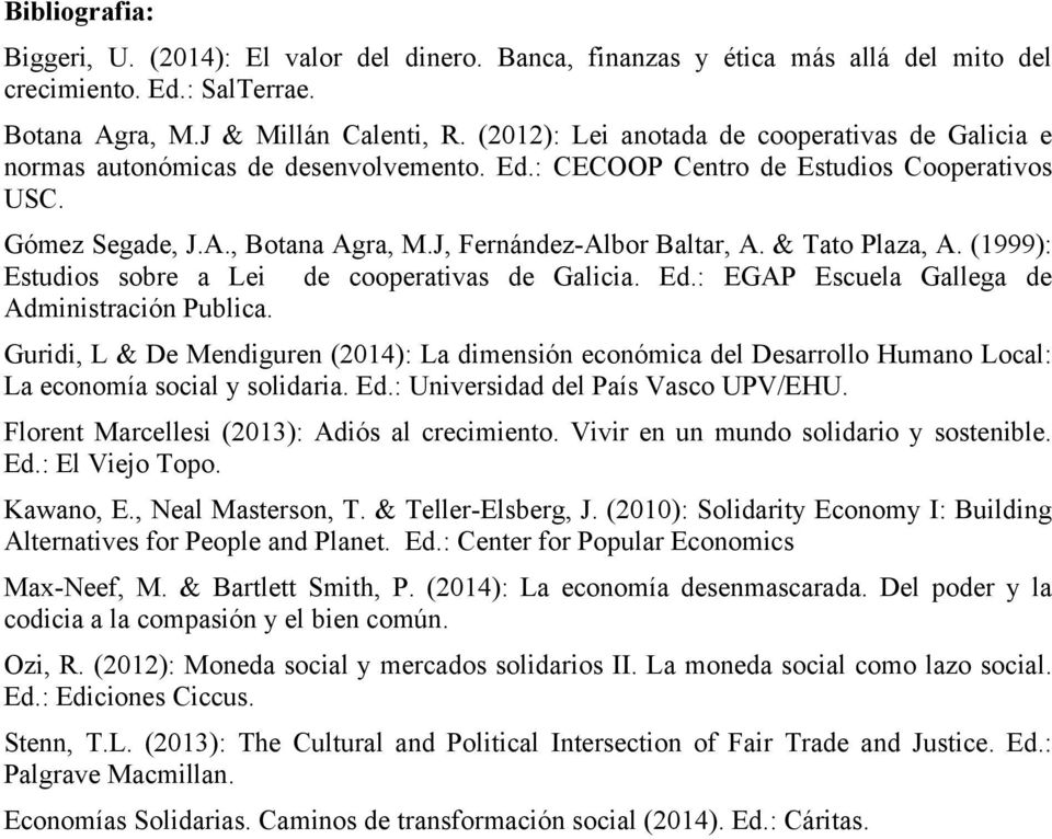 J, Fernández-Albor Baltar, A. & Tato Plaza, A. (1999): Estudios sobre a Lei de cooperativas de Galicia. Ed.: EGAP Escuela Gallega de Administración Publica.