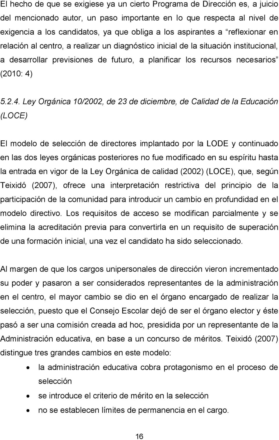 2.4. Ley Orgánica 10/2002, de 23 de diciembre, de Calidad de la Educación (LOCE) El modelo de selección de directores implantado por la LODE y continuado en las dos leyes orgánicas posteriores no fue