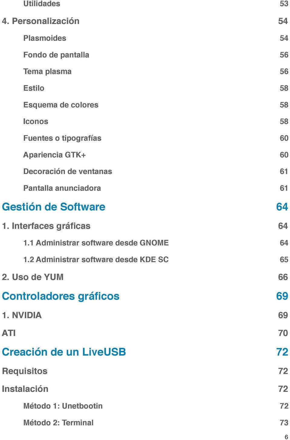 Interfaces gráficas! 64 1.1 Administrar software desde GNOME! 64 1.2 Administrar software desde KDE SC! 65 2. Uso de YUM!