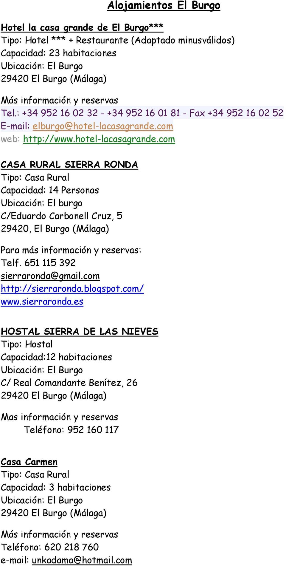 com web: http://www.hotel-lacasagrande.com CASA RURAL SIERRA RONDA Capacidad: 14 Personas Ubicación: El burgo C/Eduardo Carbonell Cruz, 5 29420, El Burgo (Málaga) Telf.