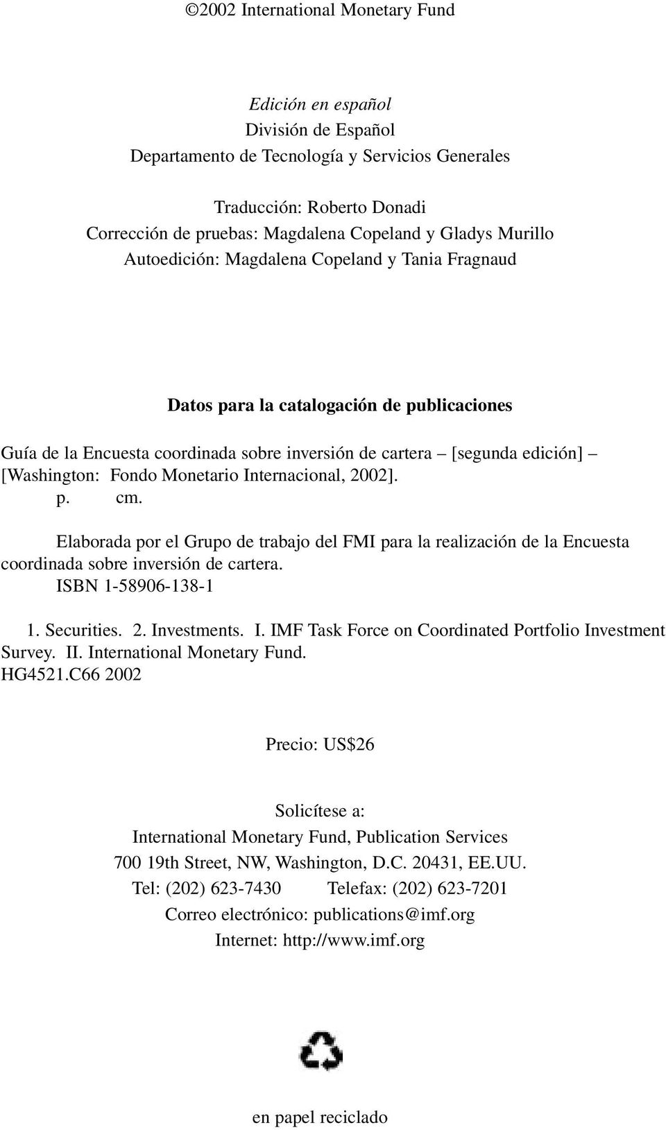 Monetario Internacional, 2002]. p. cm. Elaborada por el Grupo de trabajo del FMI para la realización de la Encuesta coordinada sobre inversión de cartera. ISBN 1-58906-138-1 1. Securities. 2. Investments.