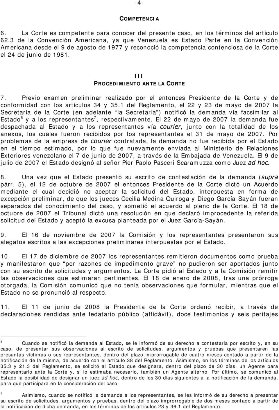 III PROCEDIMIENTO ANTE LA CORTE 7. Previo examen preliminar realizado por el entonces Presidente de la Corte y de conformidad con los artículos 34 y 35.
