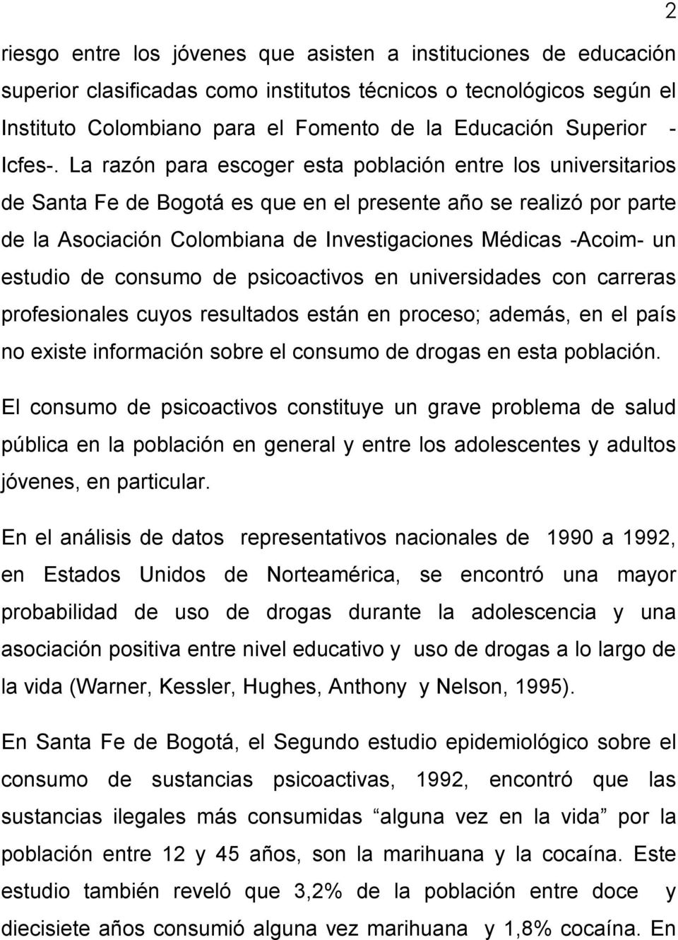 La razón para escoger esta población entre los universitarios de Santa Fe de Bogotá es que en el presente año se realizó por parte de la Asociación Colombiana de Investigaciones Médicas -Acoim- un