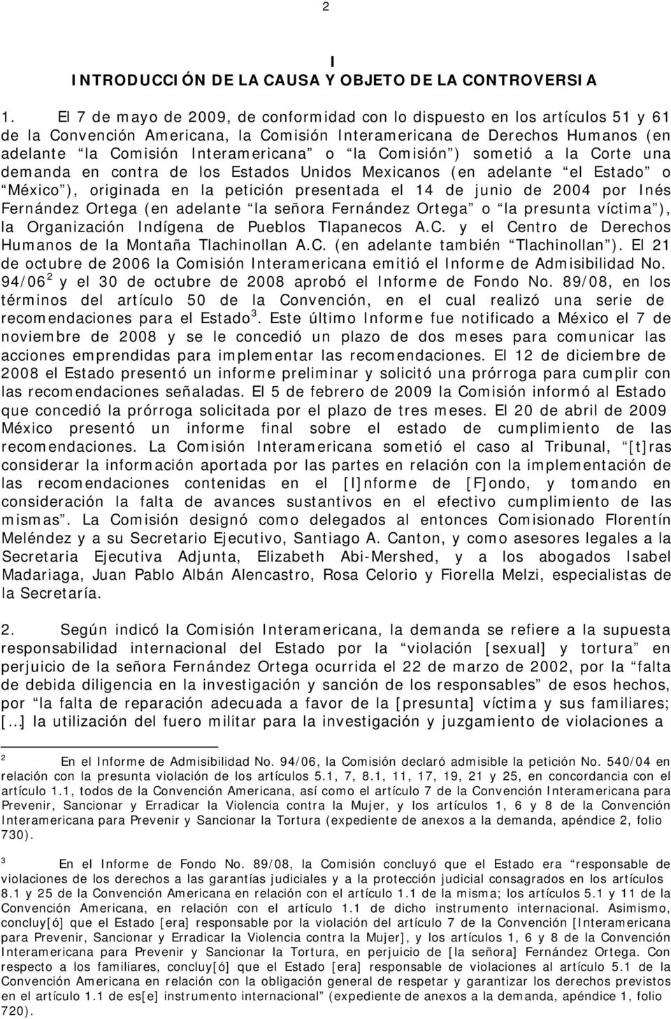 Comisión ) sometió a la Corte una demanda en contra de los Estados Unidos Mexicanos (en adelante el Estado o México ), originada en la petición presentada el 14 de junio de 2004 por Inés Fernández