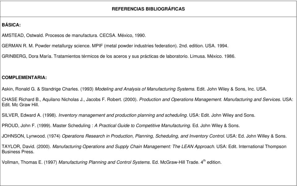 (1993) Modeling and Analysis of Manufacturing Systems. Edit. John Wiley & Sons, Inc. USA. CHASE Richard B., Aquilano Nicholas J., Jacobs F. Robert. (2000). Production and Operations Management.