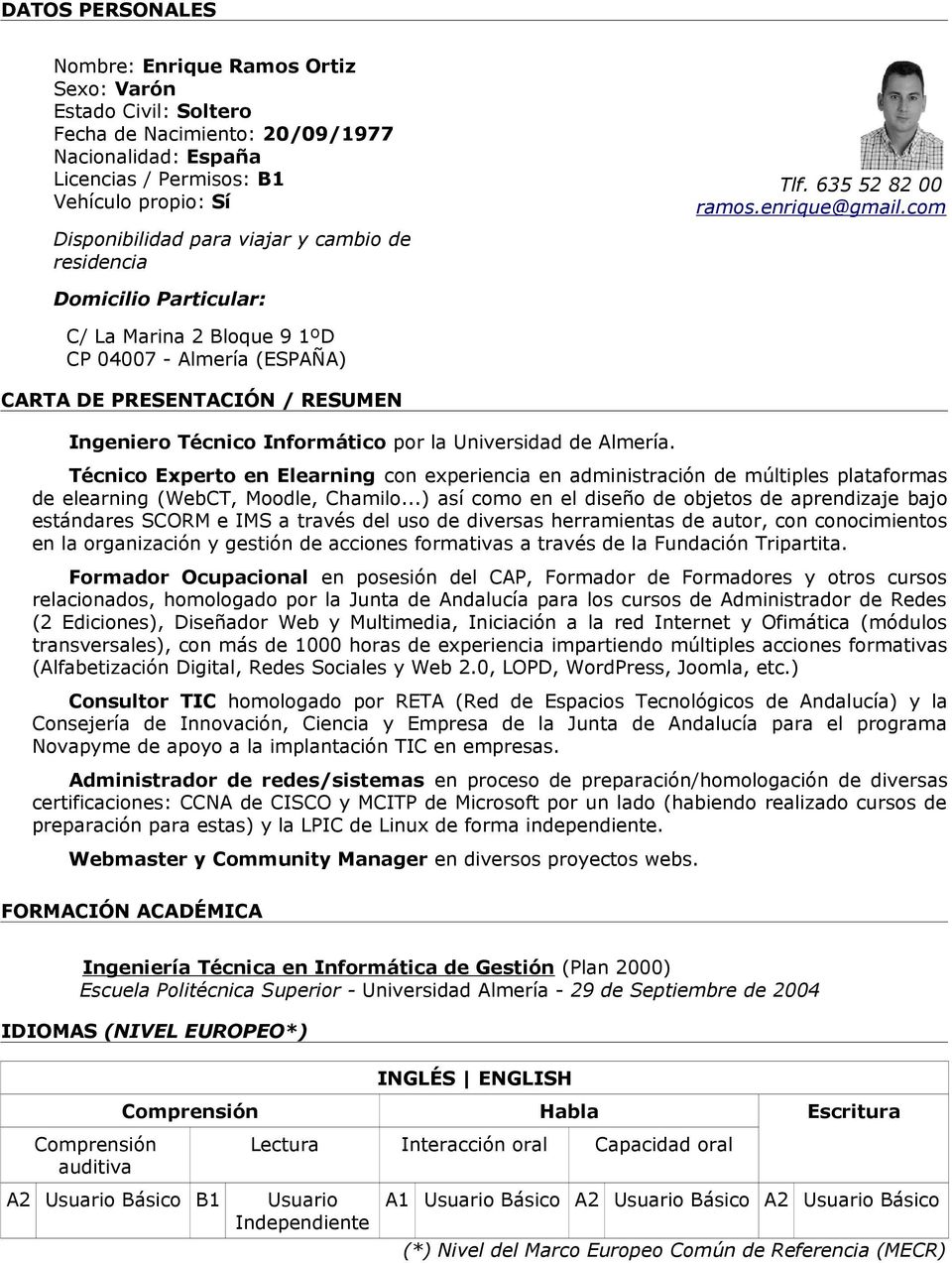 com Domicilio Particular: C/ La Marina 2 Bloque 9 1ºD CP 04007 - Almería (ESPAÑA) CARTA DE PRESENTACIÓN / RESUMEN Ingeniero Técnico Informático por la Universidad de Almería.