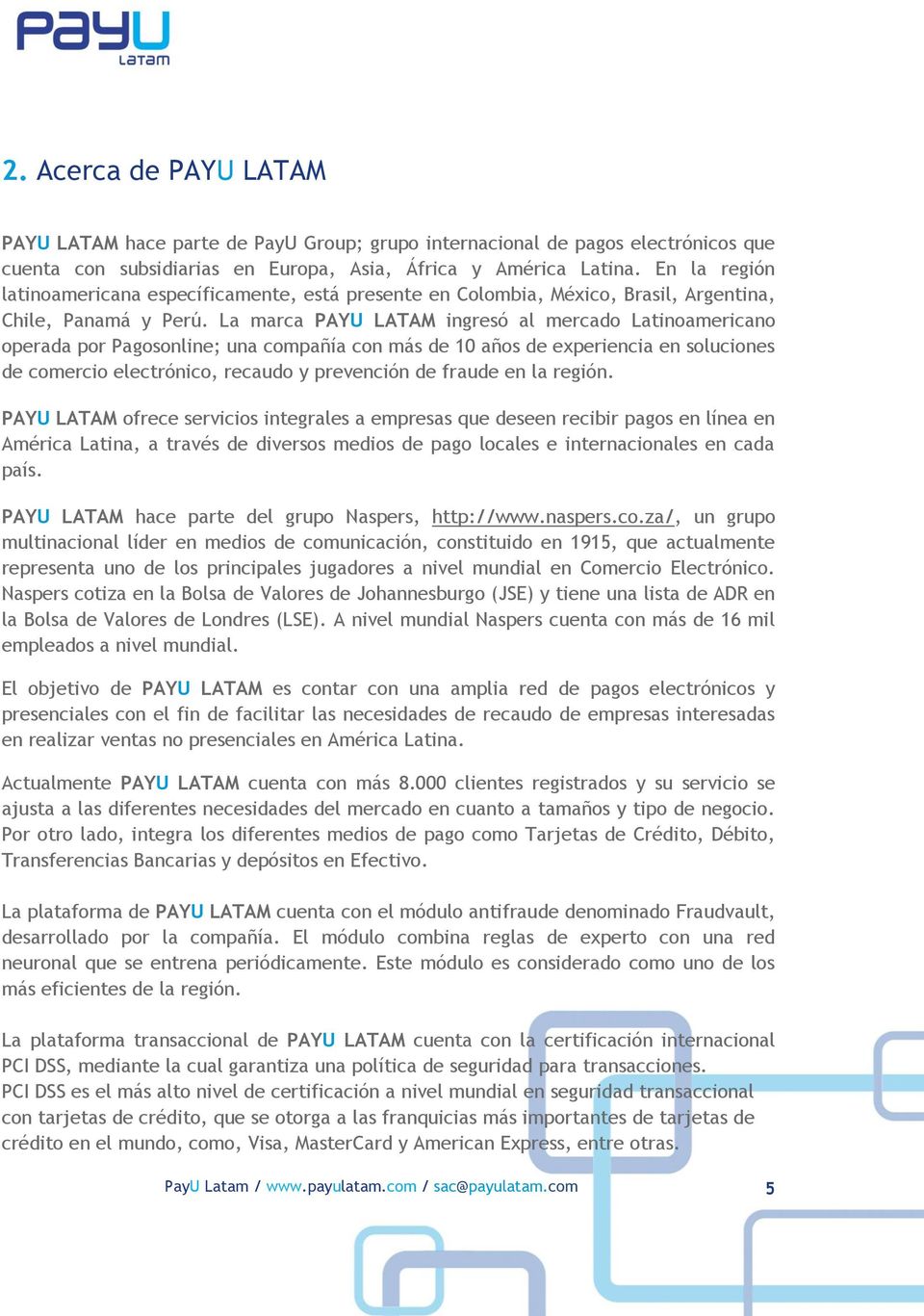 La marca PAYU LATAM ingresó al mercado Latinoamericano operada por Pagosonline; una compañía con más de 10 años de experiencia en soluciones de comercio electrónico, recaudo y prevención de fraude en