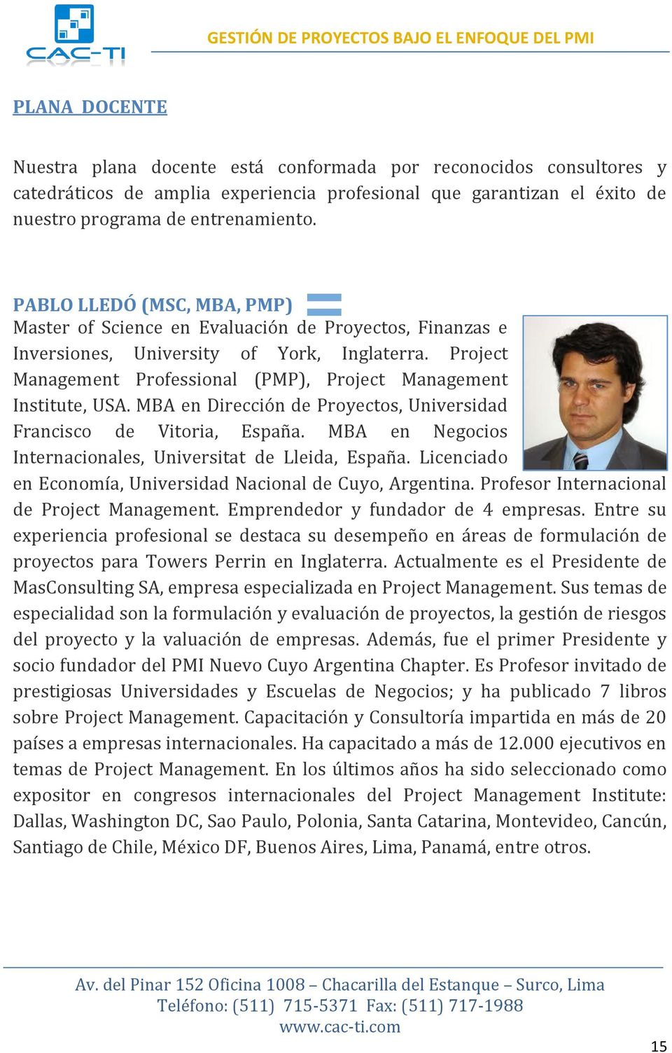 Project Management Professional (PMP), Project Management Institute, USA. MBA en Dirección de Proyectos, Universidad Francisco de Vitoria, España.