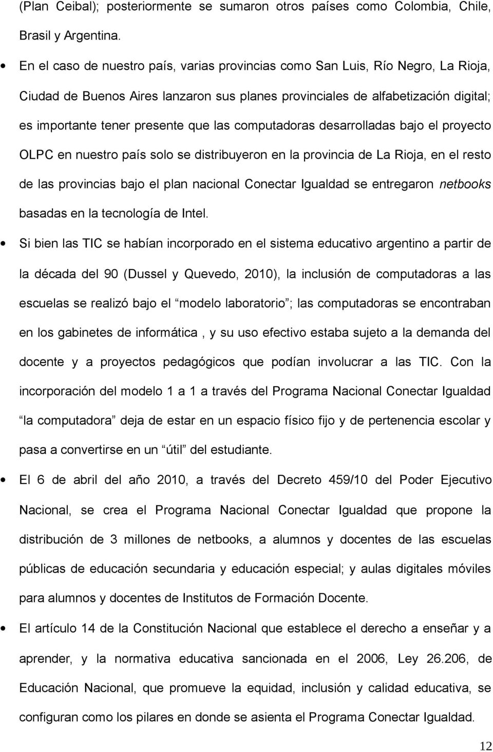 las computadoras desarrolladas bajo el proyecto OLPC en nuestro país solo se distribuyeron en la provincia de La Rioja, en el resto de las provincias bajo el plan nacional Conectar Igualdad se