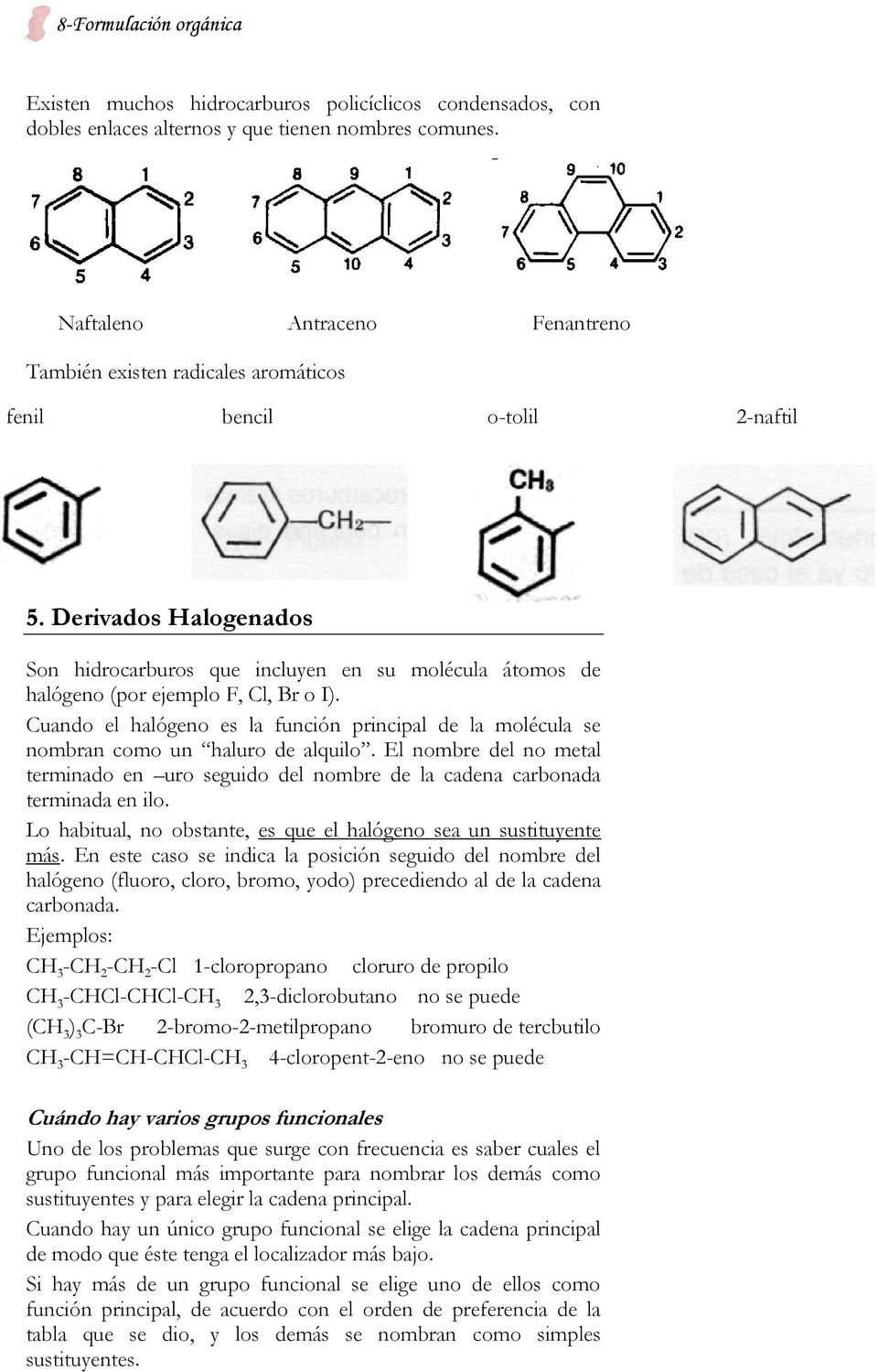 Derivados Halogenados Son hidrocarburos que incluyen en su molécula átomos de halógeno (por ejemplo F, Cl, Br o I).