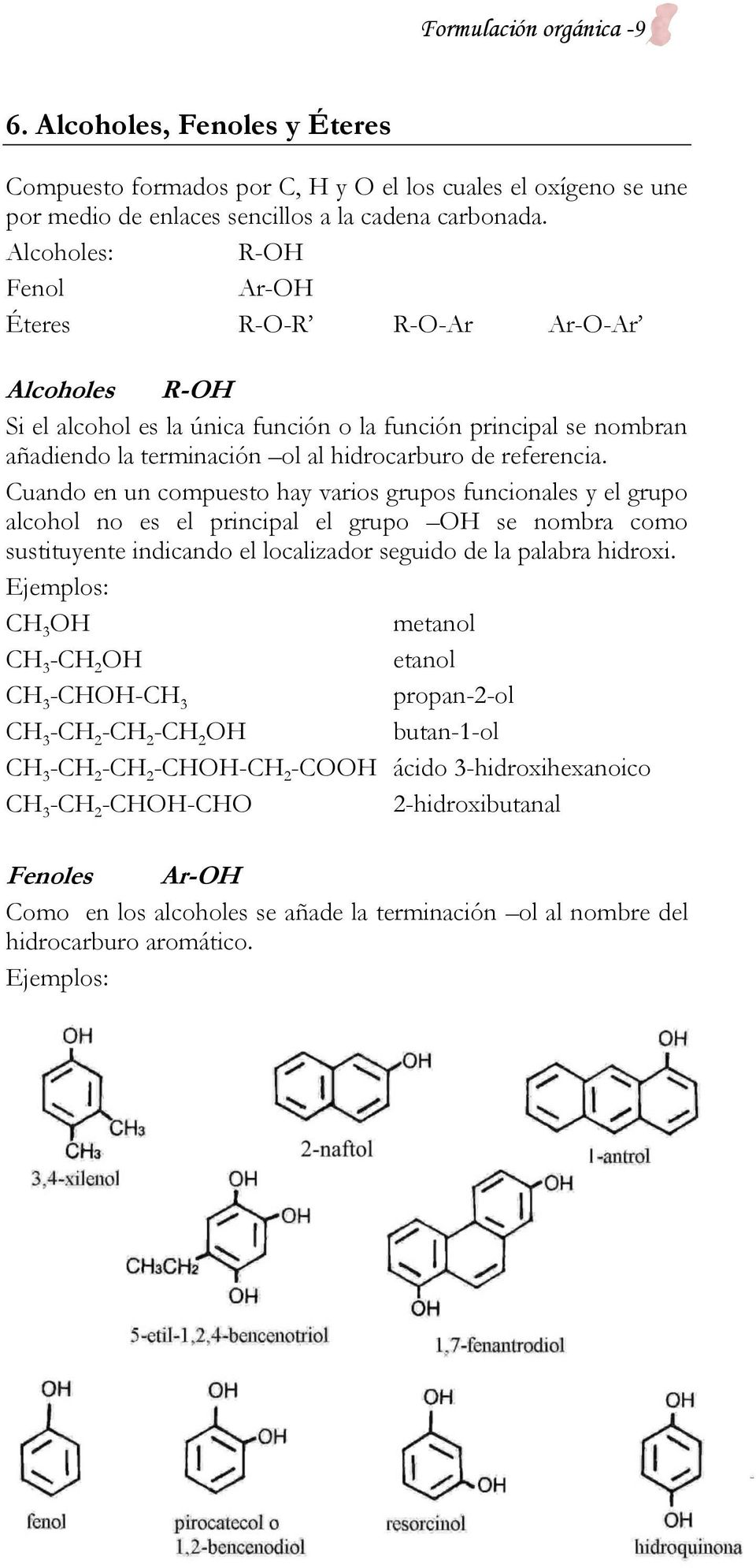 Cuando en un compuesto hay varios grupos funcionales y el grupo alcohol no es el principal el grupo OH se nombra como sustituyente indicando el localizador seguido de la palabra hidroxi.