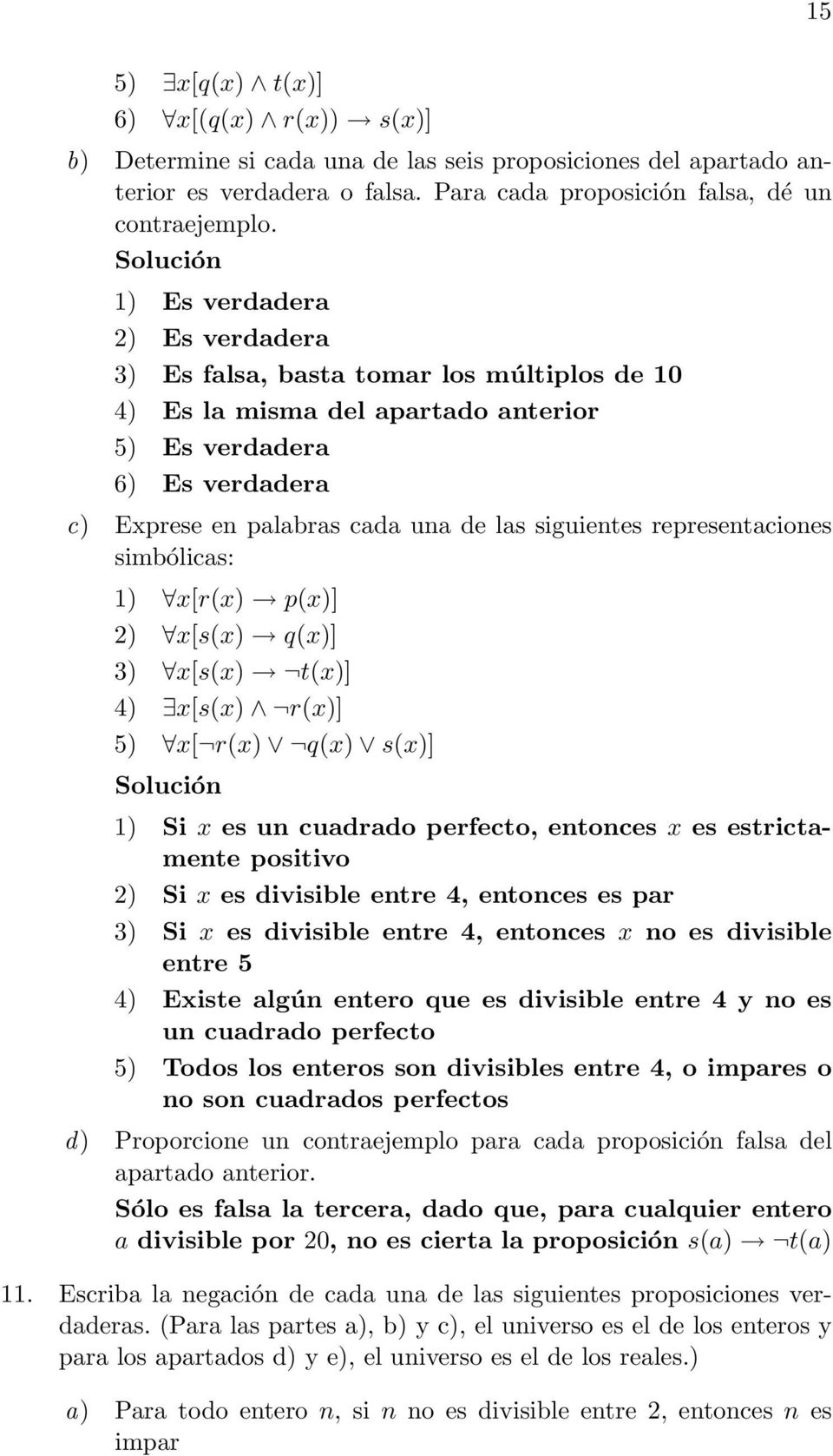 siguientes representaciones simbólicas: 1) x[r(x) p(x)] 2) x[s(x) q(x)] 3) x[s(x) t(x)] 4) x[s(x) r(x)] 5) x[ r(x) q(x) s(x)] Solución 1) Si x es un cuadrado perfecto, entonces x es estrictamente