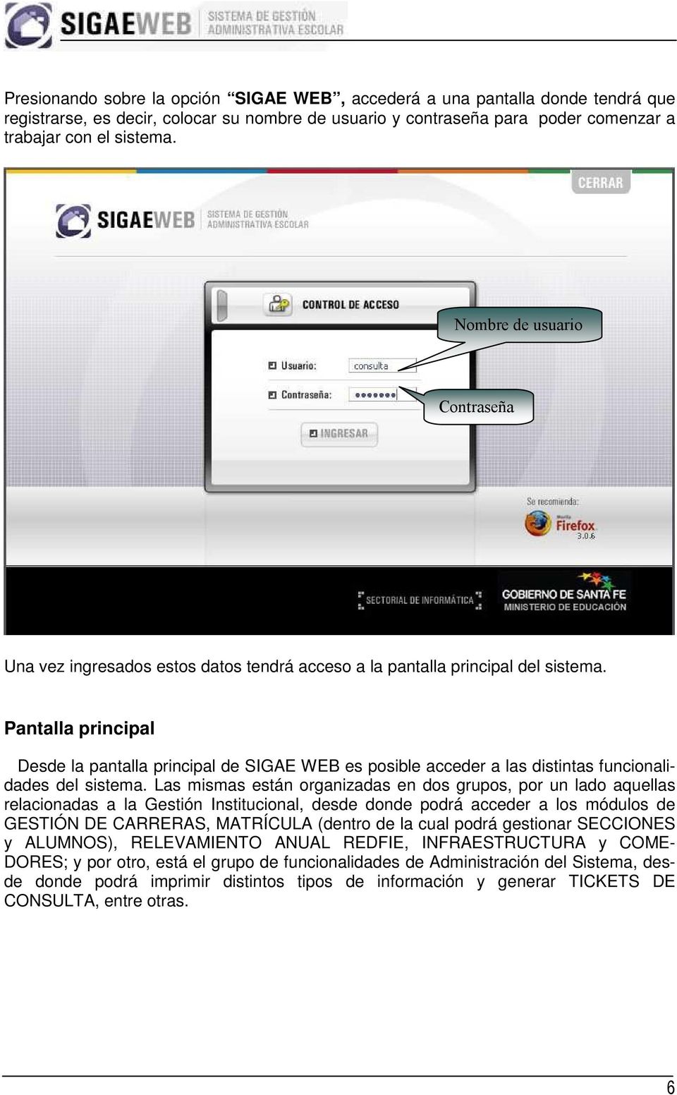 Pantalla principal Desde la pantalla principal de SIGAE WEB es posible acceder a las distintas funcionalidades del sistema.