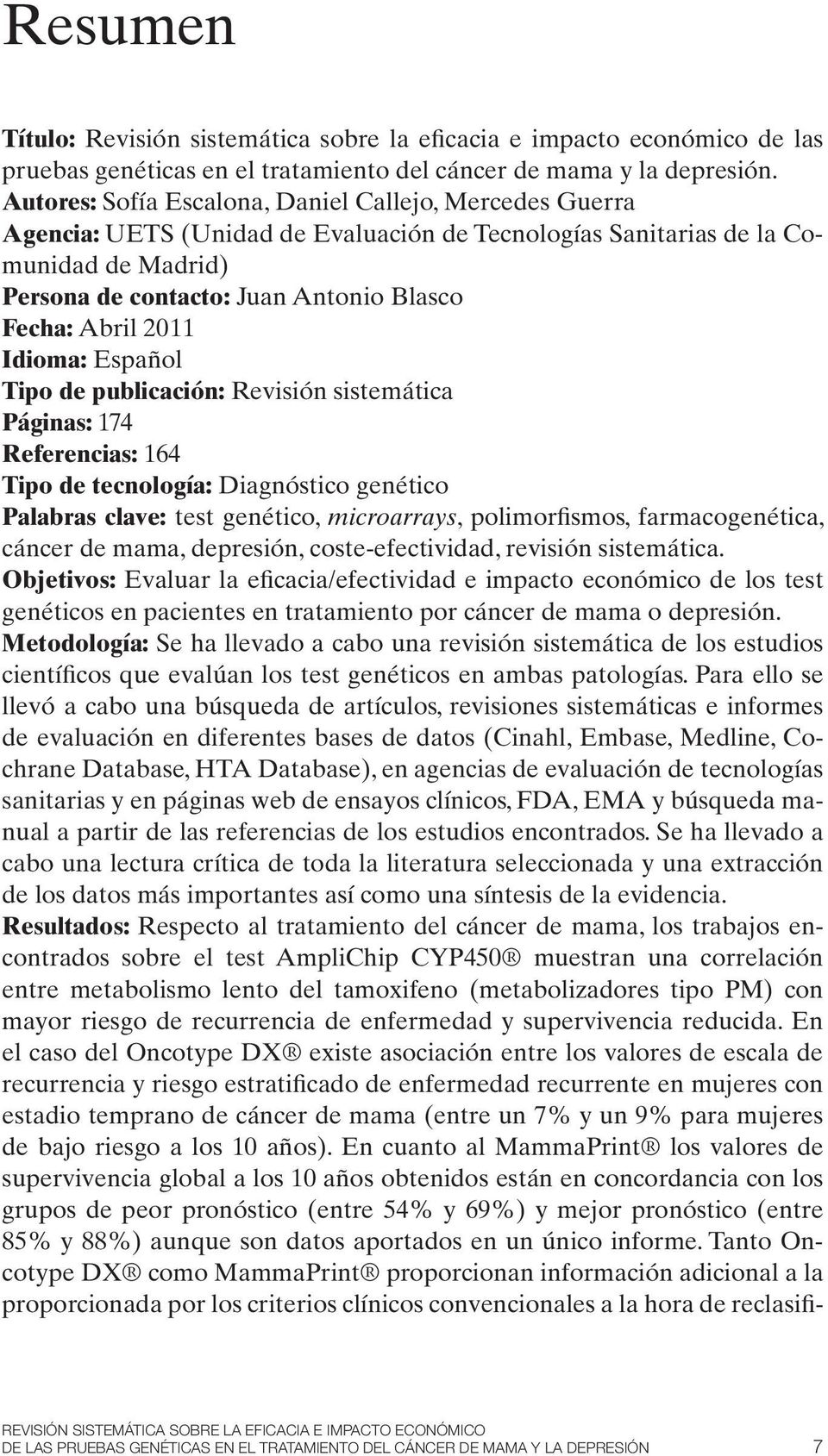 2011 Idioma: Español Tipo de publicación: Revisión sistemática Páginas: 174 Referencias: 164 Tipo de tecnología: Diagnóstico genético Palabras clave: test genético, microarrays, polimorfismos,