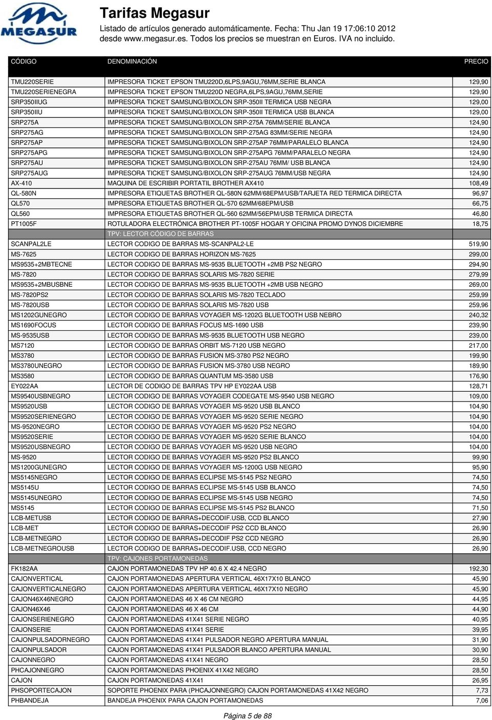 IMPRESORA TICKET EPSON TMU220D NEGRA,6LPS,9AGU,76MM,SERIE 129,90 SRP350IIUG IMPRESORA TICKET SAMSUNG/BIXOLON SRP-350II TERMICA USB NEGRA 129,00 SRP350IIU IMPRESORA TICKET SAMSUNG/BIXOLON SRP-350II