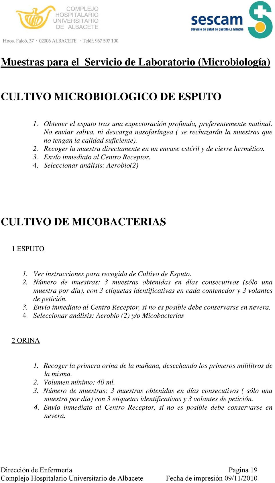 Envío inmediato al Centro Receptor. 4. Seleccionar análisis: Aerobio(2) CULTIVO DE MICOBACTERIAS 1 ESPUTO 1. Ver instrucciones para recogida de Cultivo de Esputo. 2.