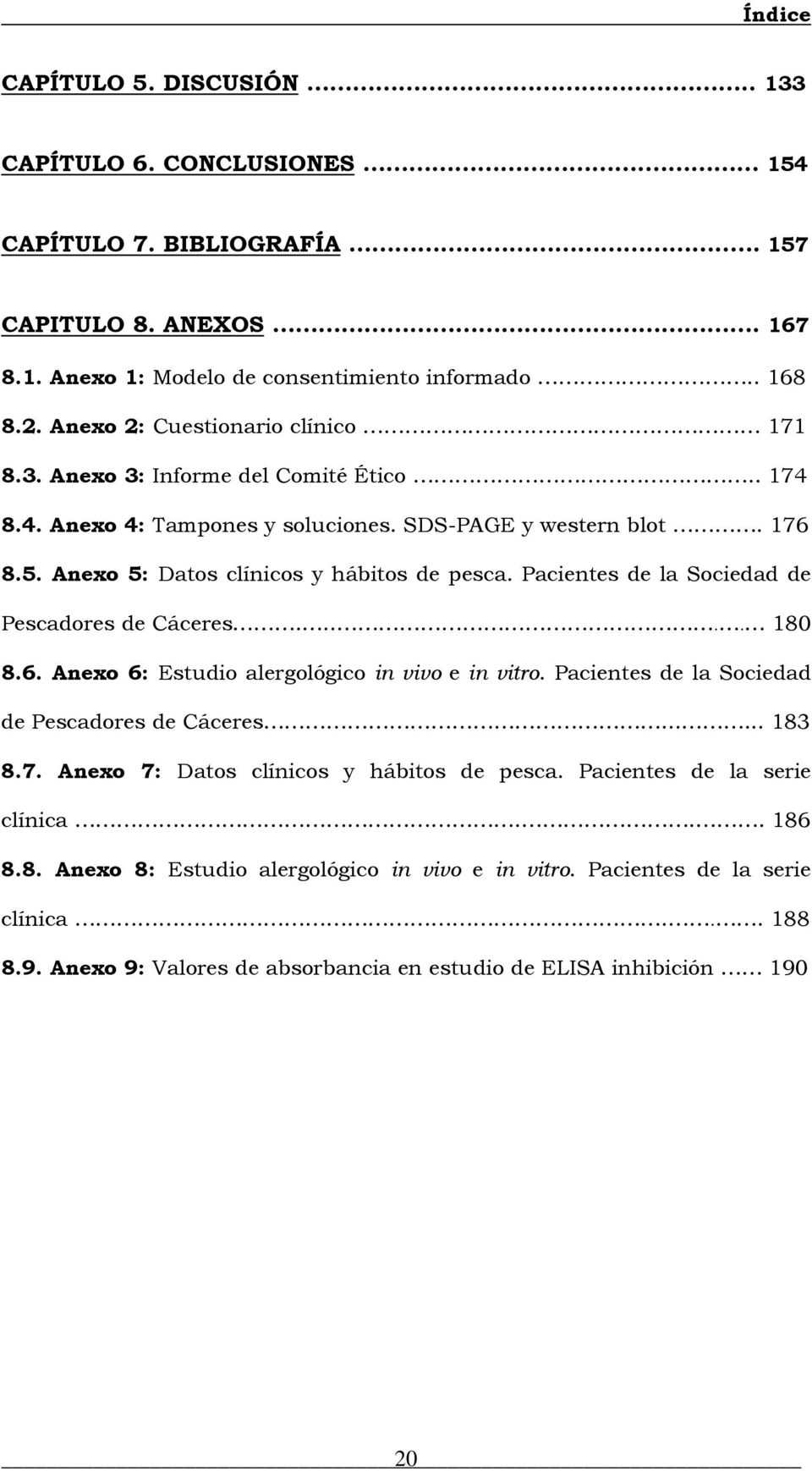 Pacientes de la Sociedad de Pescadores de Cáceres..... 180 8.6. Anexo 6: Estudio alergológico in vivo e in vitro. Pacientes de la Sociedad de Pescadores de Cáceres...... 183 8.7.
