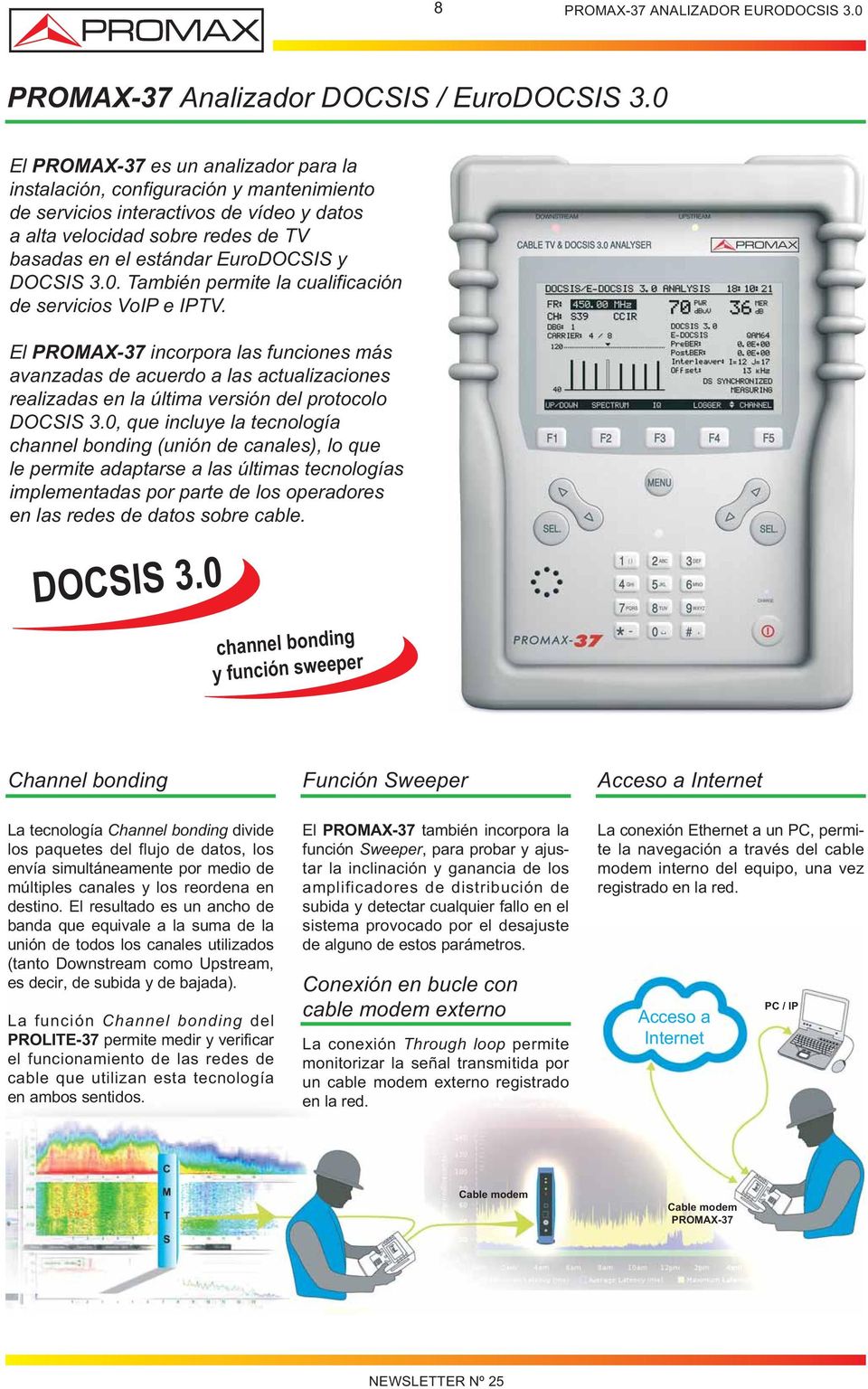 DOCSIS 3.0. También permite la cualificación de servicios VoIP e IPTV.