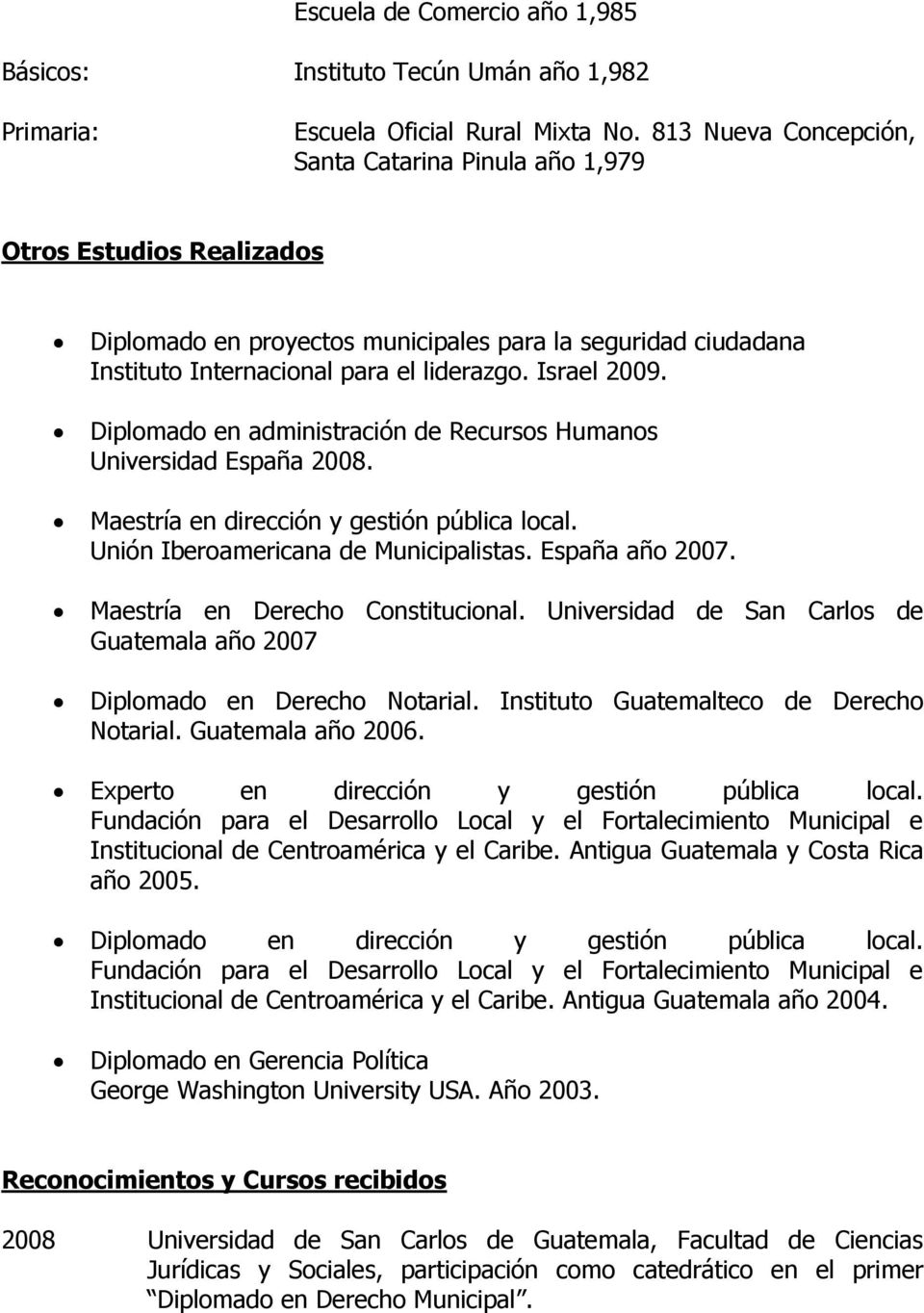 Diplomado en administración de Recursos Humanos Universidad España 2008. Maestría en dirección y gestión pública local. Unión Iberoamericana de Municipalistas. España año 2007.