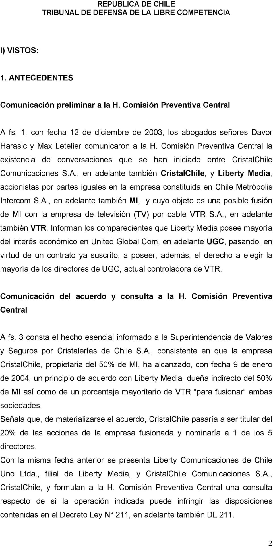 , en adelante también CristalChile, y Liberty Media, accionistas por partes iguales en la empresa constituida en Chile Metrópolis Intercom S.A.