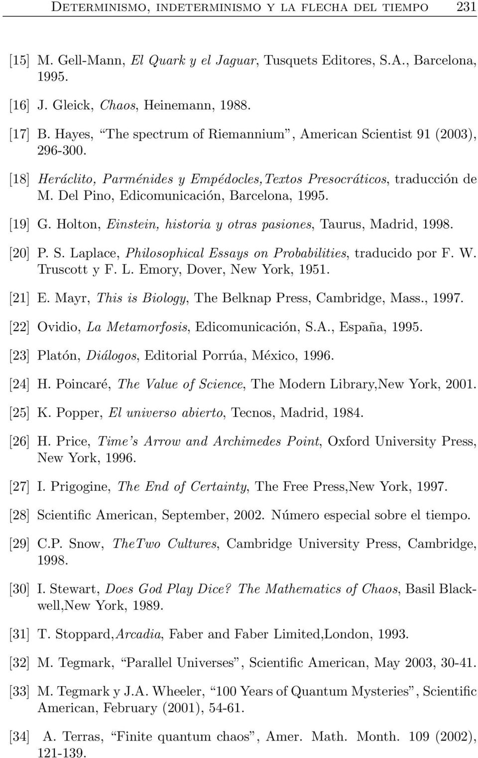 [19] G. Holton, Einstein, historia y otras pasiones, Taurus, Madrid, 1998. [20] P. S. Laplace, Philosophical Essays on Probabilities, traducido por F. W. Truscott y F. L. Emory, Dover, New York, 1951.