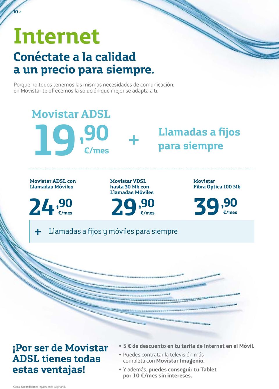 Movistar ADSL 19,90 /mes + Llamadas a fijos para siempre Movistar ADSL con Llamadas Móviles 24,90 /mes 29 + Movistar VDSL hasta 30 Mb con Llamadas Móviles,90 /mes 39