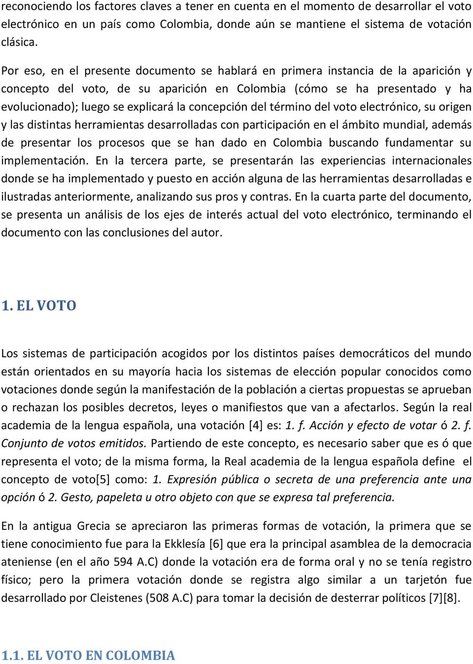 concepción del término del voto electrónico, su origen y las distintas herramientas desarrolladas con participación en el ámbito mundial, además de presentar los procesos que se han dado en Colombia