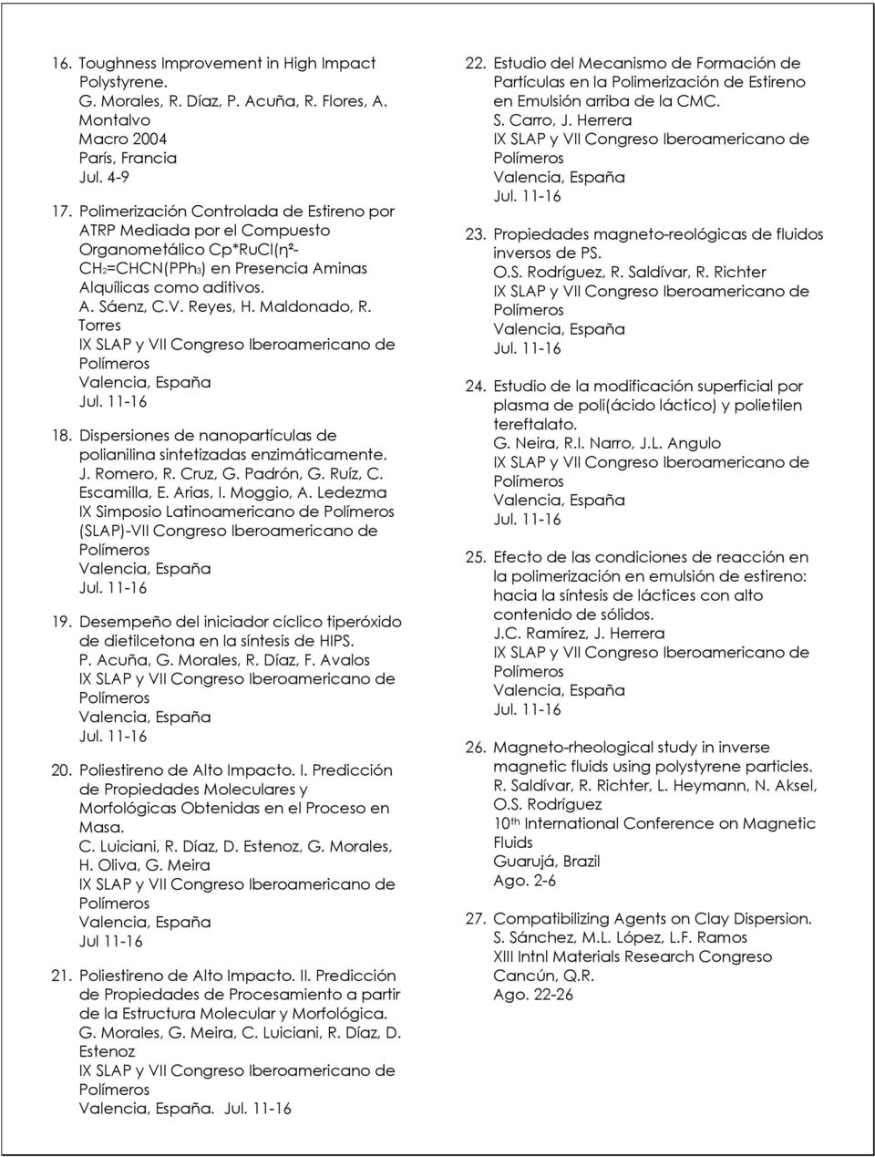 Torres IX SLAP y VII Congreso Iberoamericano de Valencia, España Jul. 11-16 18. Dispersiones de nanopartículas de polianilina sintetizadas enzimáticamente. J. Romero, R. Cruz, G. Padrón, G. Ruíz, C.