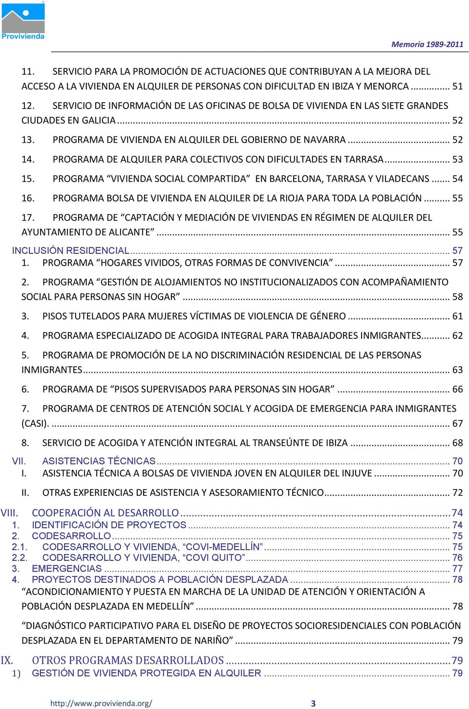 PROGRAMA DE ALQUILER PARA COLECTIVOS CON DIFICULTADES EN TARRASA... 53 15. PROGRAMA VIVIENDA SOCIAL COMPARTIDA EN BARCELONA, TARRASA Y VILADECANS... 54 16.